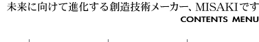 未来に向けて進化する創造技術メーカー、MISAKIです